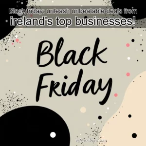 Artistic representation for Black friday: unleash unbeatable deals from ireland's top businesses!
