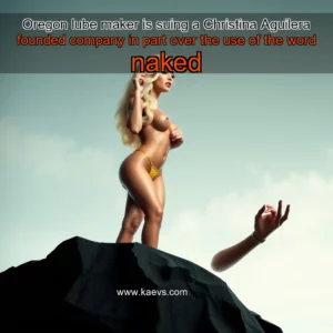 Artistic representation for Oregon lube maker is suing a Christina Aguilera founded company in part over the use of the word naked